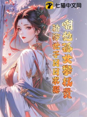 嘲她孤女攀权贵？骄矜世子日日求娶