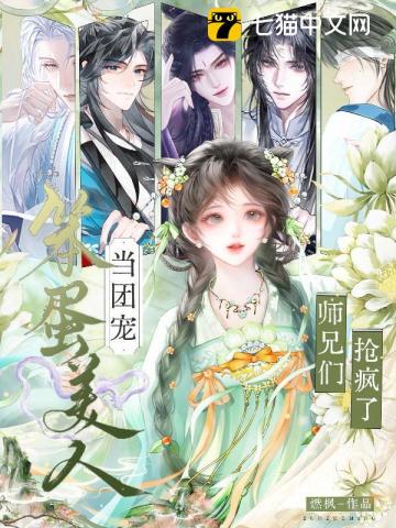 笨蛋美人当团宠，师兄们抢疯了！