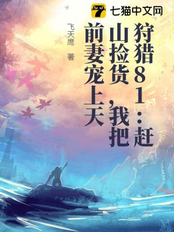 狩猎81：赶山捡货，我把前妻宠上天