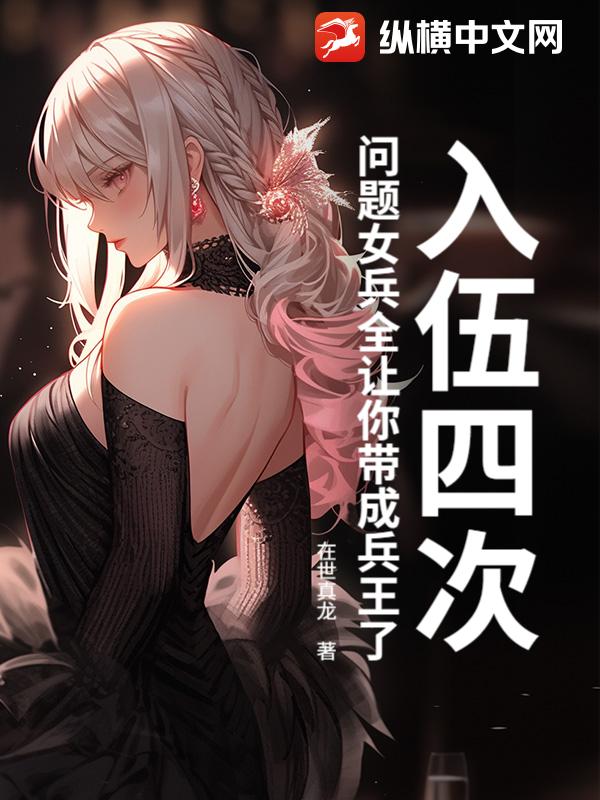 入伍四次,问题女兵全让你带成兵王了?
