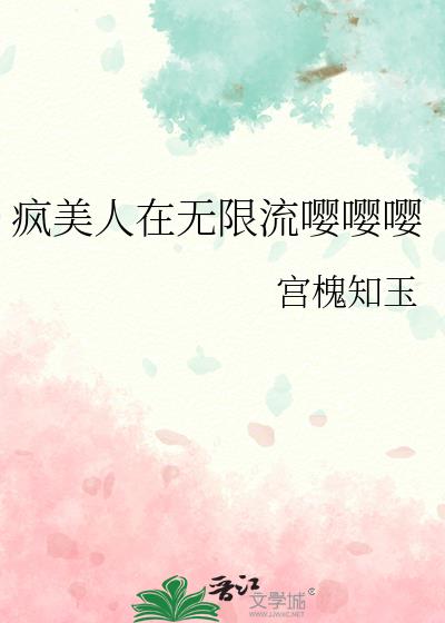 疯美人在无限流嘤嘤嘤