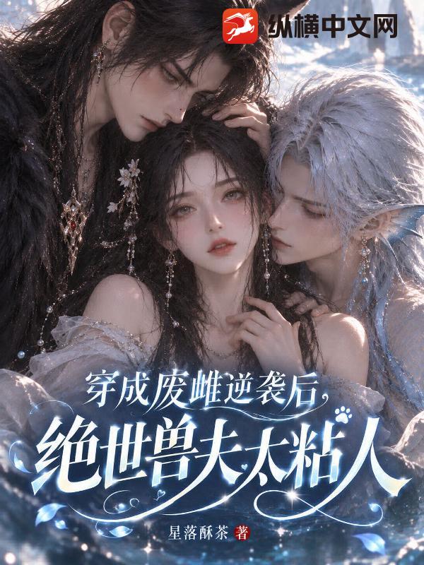 穿成废雌逆袭后,绝世兽夫太粘人