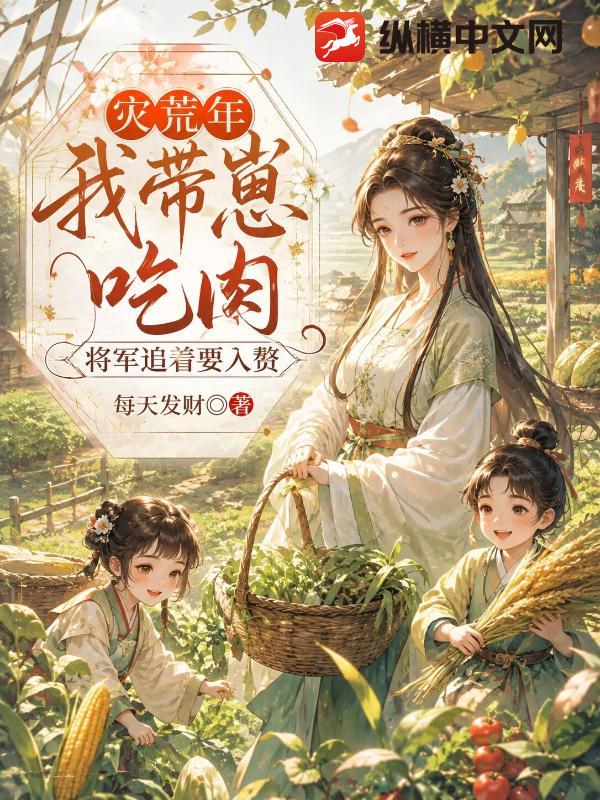 灾荒年我带崽吃肉,将军追着要入赘
